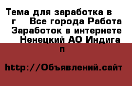 Тема для заработка в 2016 г. - Все города Работа » Заработок в интернете   . Ненецкий АО,Индига п.